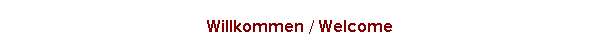 Willkommen / Welcome